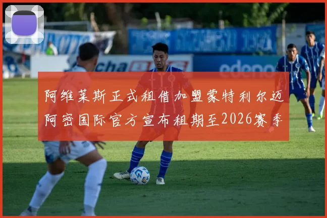 阿维莱斯正式租借加盟蒙特利尔迈阿密国际官方宣布租期至2026赛季结束
