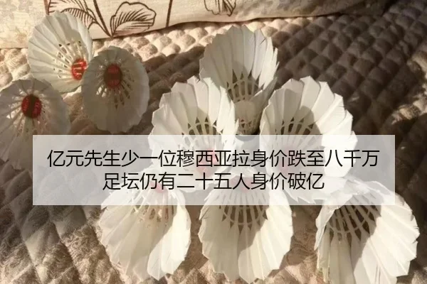 亿元先生少一位穆西亚拉身价跌至八千万 足坛仍有二十五人身价破亿